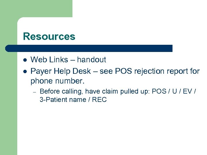 Resources l l Web Links – handout Payer Help Desk – see POS rejection