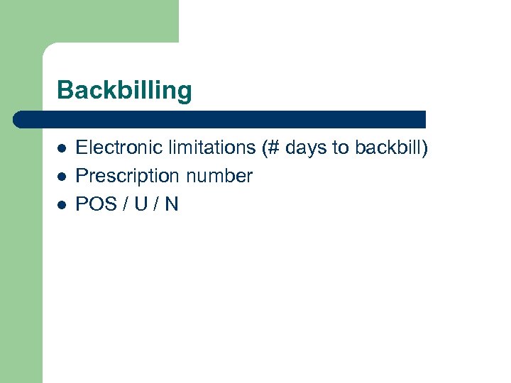 Backbilling l l l Electronic limitations (# days to backbill) Prescription number POS /