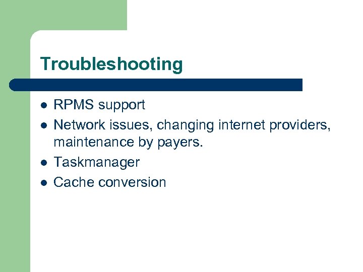 Troubleshooting l l RPMS support Network issues, changing internet providers, maintenance by payers. Taskmanager