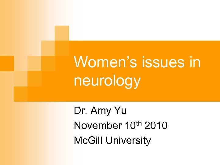 Women’s issues in neurology Dr. Amy Yu November 10 th 2010 Mc. Gill University