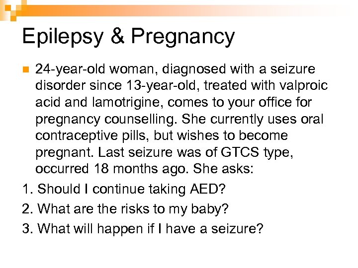 Epilepsy & Pregnancy 24 -year-old woman, diagnosed with a seizure disorder since 13 -year-old,