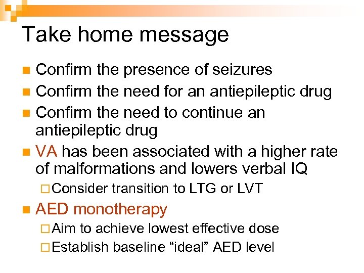 Take home message Confirm the presence of seizures n Confirm the need for an