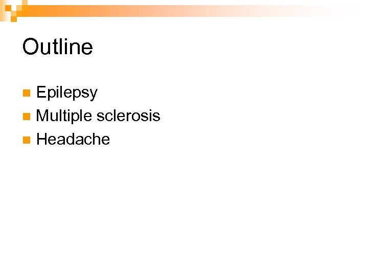 Outline Epilepsy n Multiple sclerosis n Headache n 