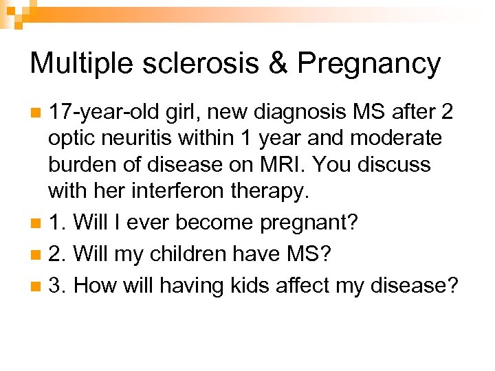 Multiple sclerosis & Pregnancy 17 -year-old girl, new diagnosis MS after 2 optic neuritis