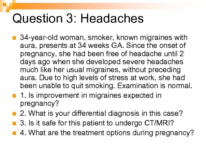 Question 3: Headaches n n n 34 -year-old woman, smoker, known migraines with aura,