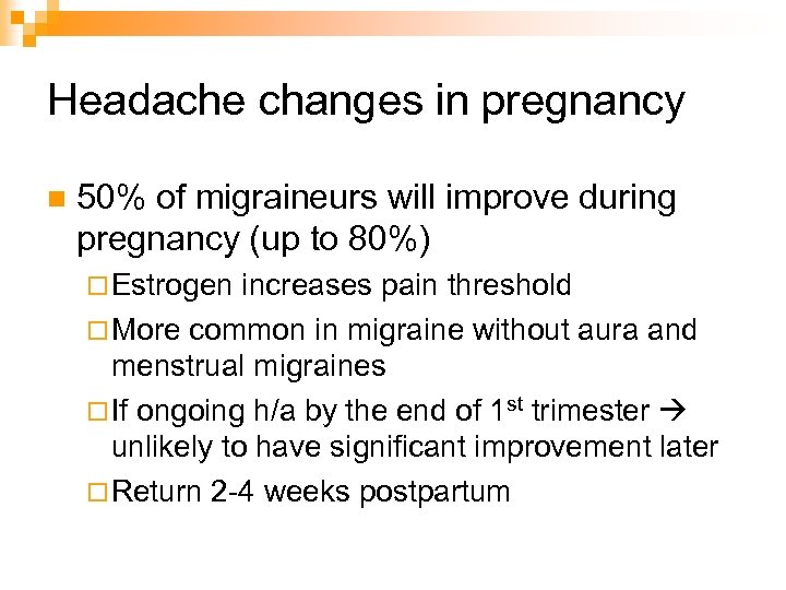 Headache changes in pregnancy n 50% of migraineurs will improve during pregnancy (up to