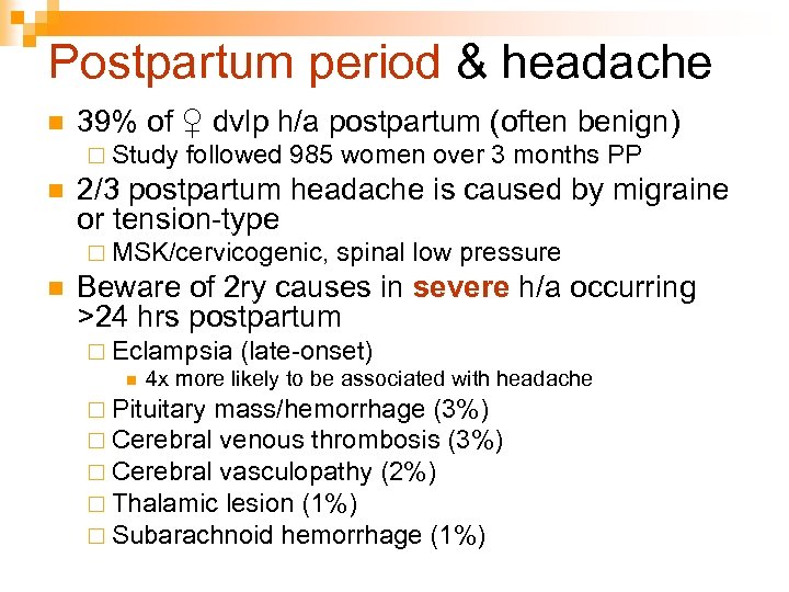 Postpartum period & headache n 39% of ♀ dvlp h/a postpartum (often benign) ¨