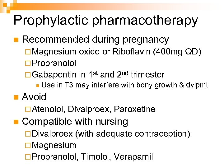 Prophylactic pharmacotherapy n Recommended during pregnancy ¨ Magnesium oxide or Riboflavin (400 mg QD)