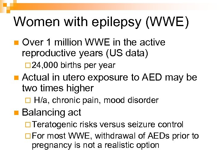 Women with epilepsy (WWE) n Over 1 million WWE in the active reproductive years