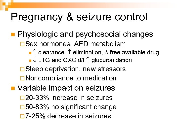 Pregnancy & seizure control n Physiologic and psychosocial changes ¨ Sex hormones, AED metabolism