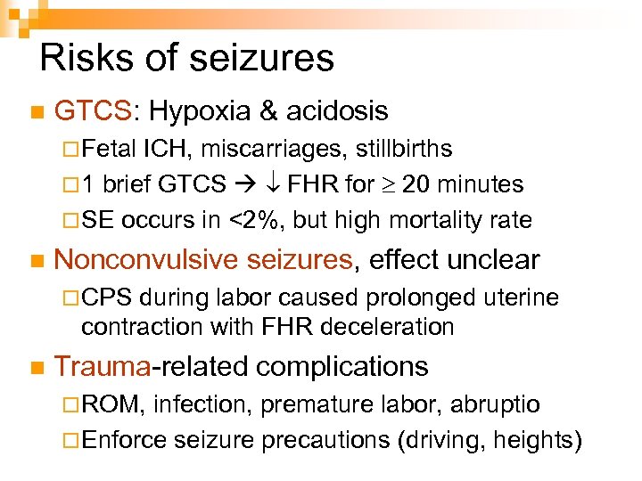 Risks of seizures n GTCS: Hypoxia & acidosis ¨ Fetal ICH, miscarriages, stillbirths ¨