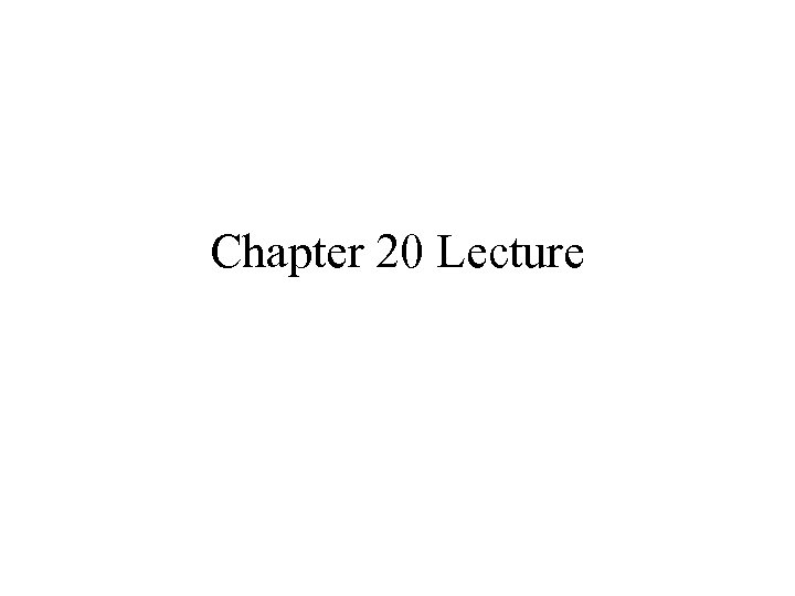 Chapter 20 Lecture 