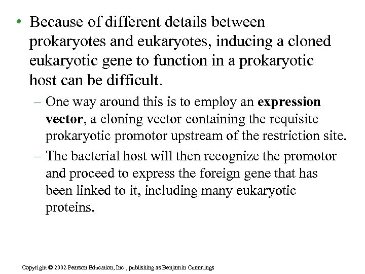  • Because of different details between prokaryotes and eukaryotes, inducing a cloned eukaryotic