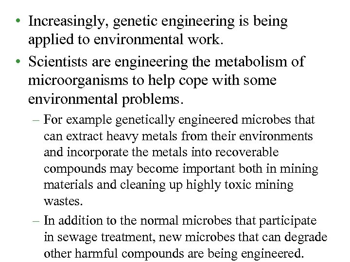  • Increasingly, genetic engineering is being applied to environmental work. • Scientists are