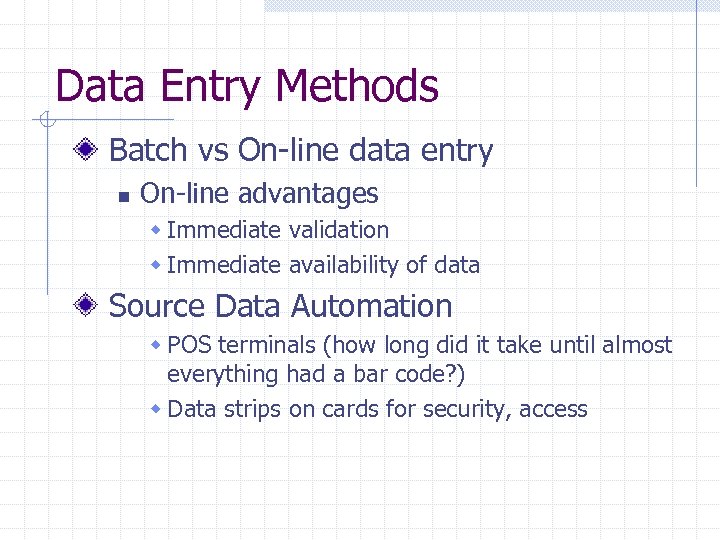 Data Entry Methods Batch vs On-line data entry n On-line advantages w Immediate validation