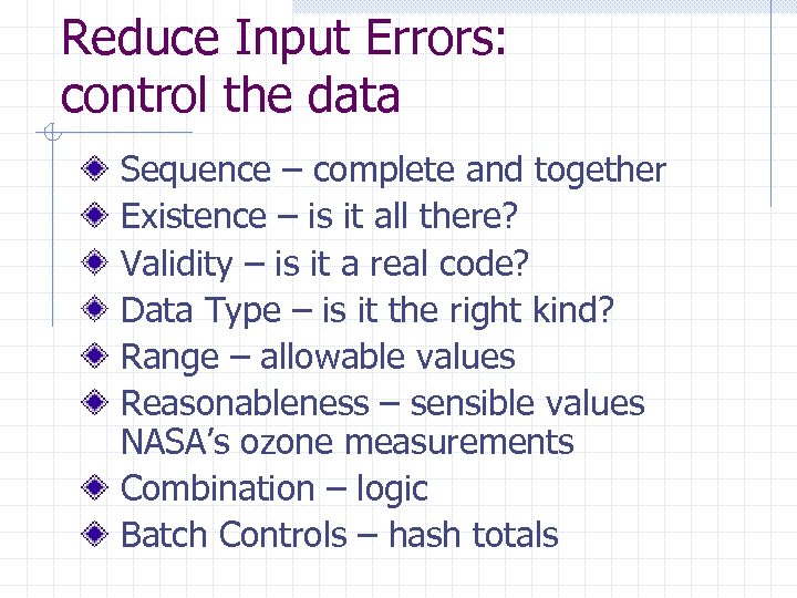 Reduce Input Errors: control the data Sequence – complete and together Existence – is