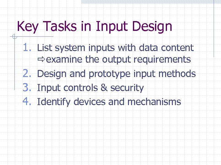 Key Tasks in Input Design 1. List system inputs with data content examine the