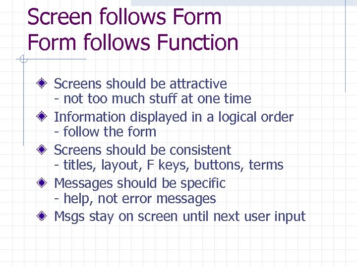 Screen follows Form follows Function Screens should be attractive - not too much stuff