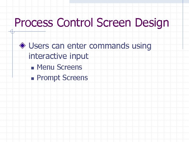 Process Control Screen Design Users can enter commands using interactive input n n Menu