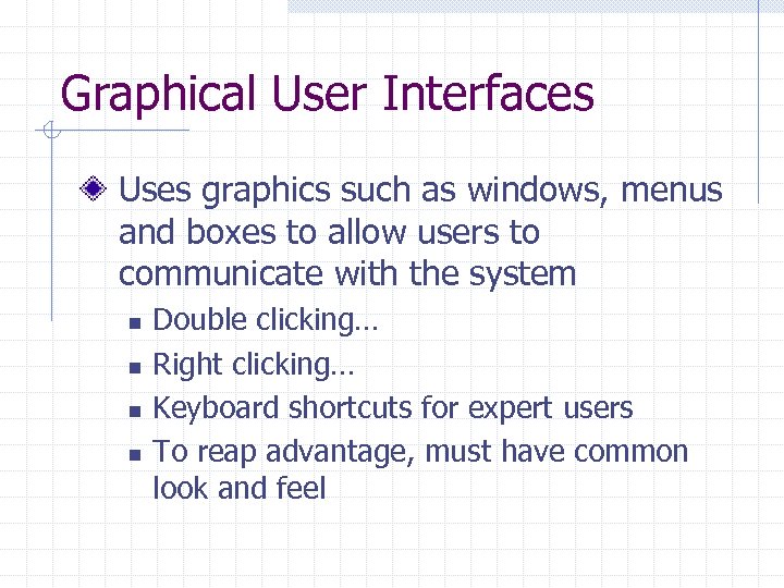 Graphical User Interfaces Uses graphics such as windows, menus and boxes to allow users