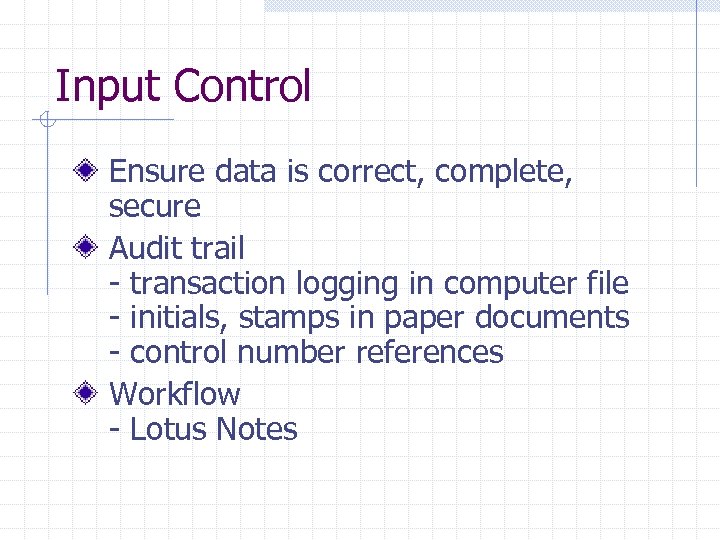 Input Control Ensure data is correct, complete, secure Audit trail - transaction logging in