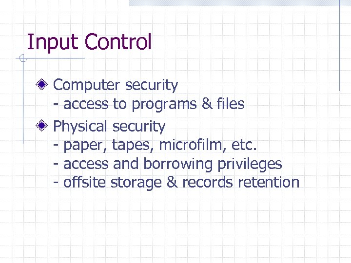 Input Control Computer security - access to programs & files Physical security - paper,