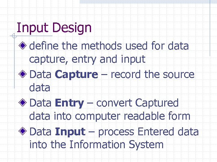 Input Design define the methods used for data capture, entry and input Data Capture