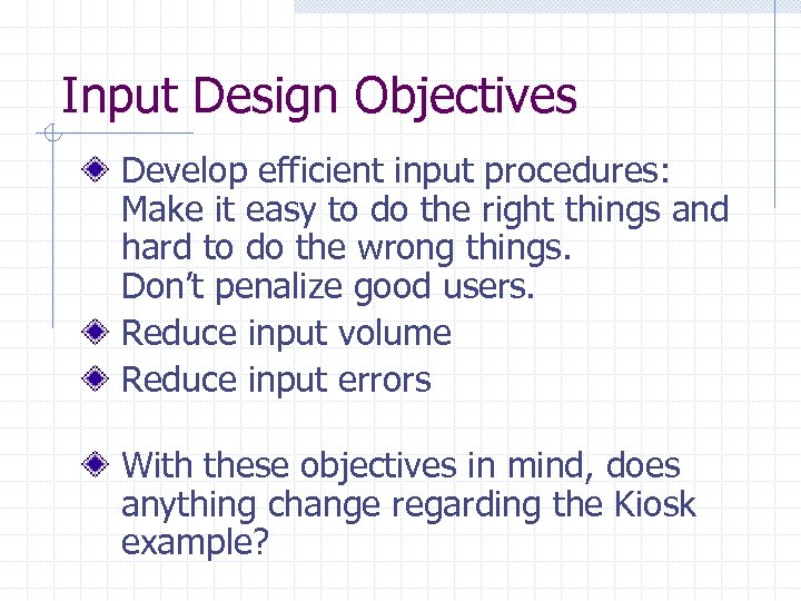 Input Design Objectives Develop efficient input procedures: Make it easy to do the right