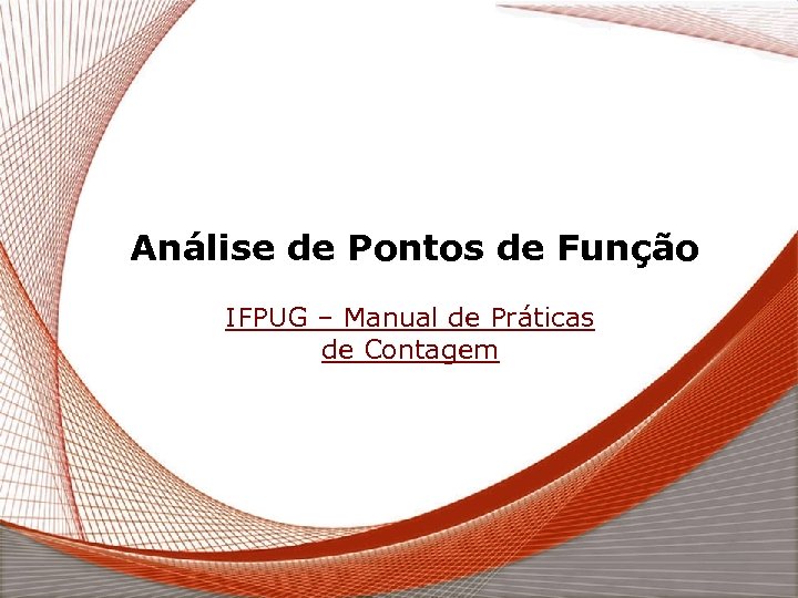 Análise de Pontos de Função IFPUG – Manual de Práticas de Contagem 