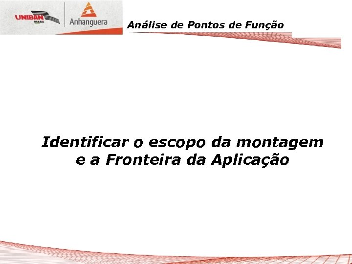 Análise de Pontos de Função Identificar o escopo da montagem e a Fronteira da