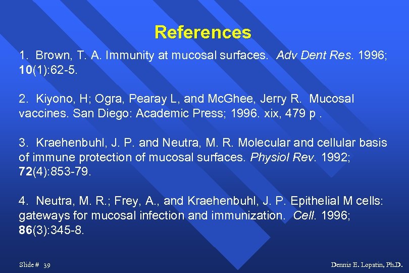 References 1. Brown, T. A. Immunity at mucosal surfaces. Adv Dent Res. 1996; 10(1):