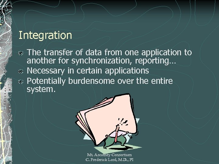 Integration The transfer of data from one application to another for synchronization, reporting… Necessary