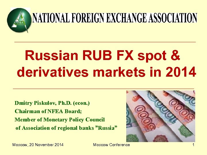 Russian RUB FX spot & derivatives markets in 2014 Dmitry Piskulov, Ph. D. (econ.