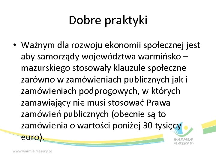 Dobre praktyki • Ważnym dla rozwoju ekonomii społecznej jest aby samorządy województwa warmińsko –