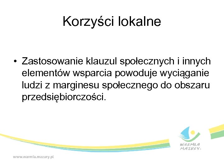 Korzyści lokalne • Zastosowanie klauzul społecznych i innych elementów wsparcia powoduje wyciąganie ludzi z