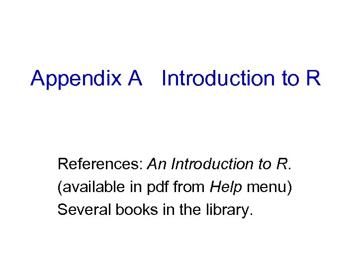 Appendix A Introduction to R References: An Introduction to R. (available in pdf from