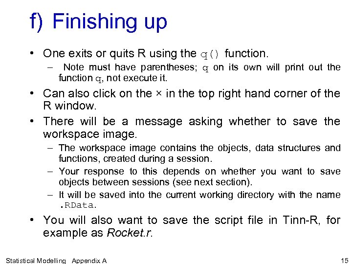 f) Finishing up • One exits or quits R using the q() function. –