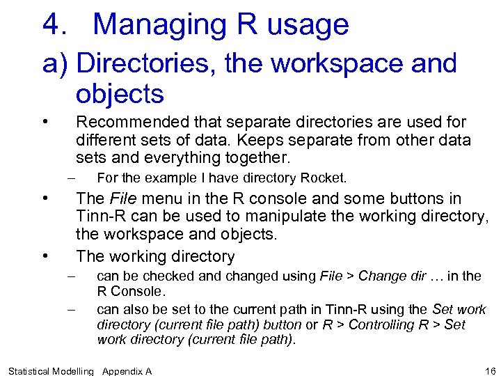 4. Managing R usage a) Directories, the workspace and objects • Recommended that separate