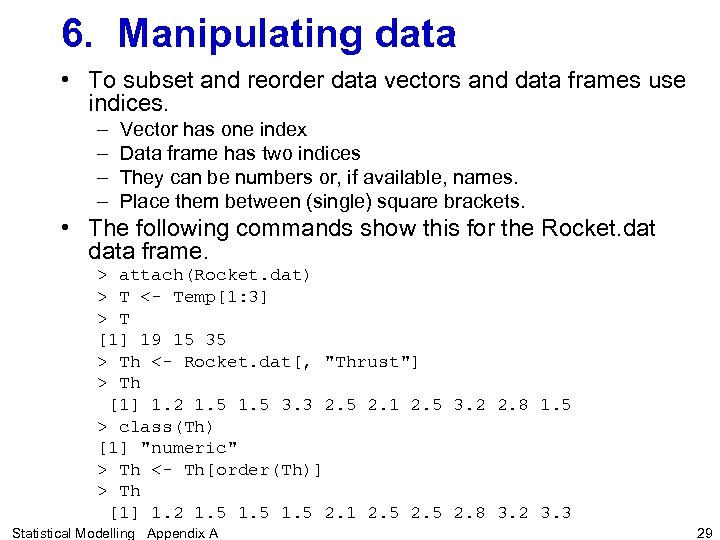 6. Manipulating data • To subset and reorder data vectors and data frames use