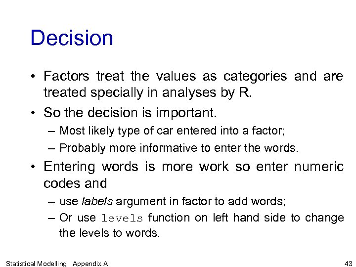 Decision • Factors treat the values as categories and are treated specially in analyses