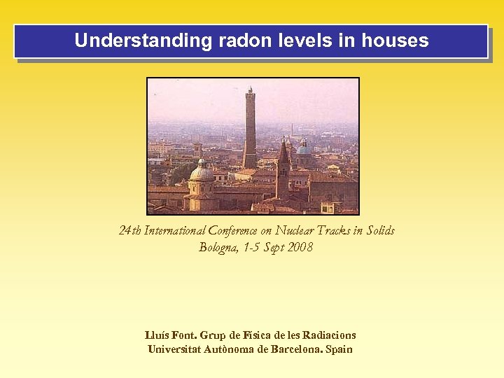 Understanding radon levels in houses 24 th International Conference on Nuclear Tracks in Solids