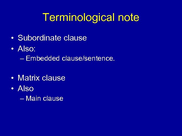 Terminological note • Subordinate clause • Also: – Embedded clause/sentence. • Matrix clause •