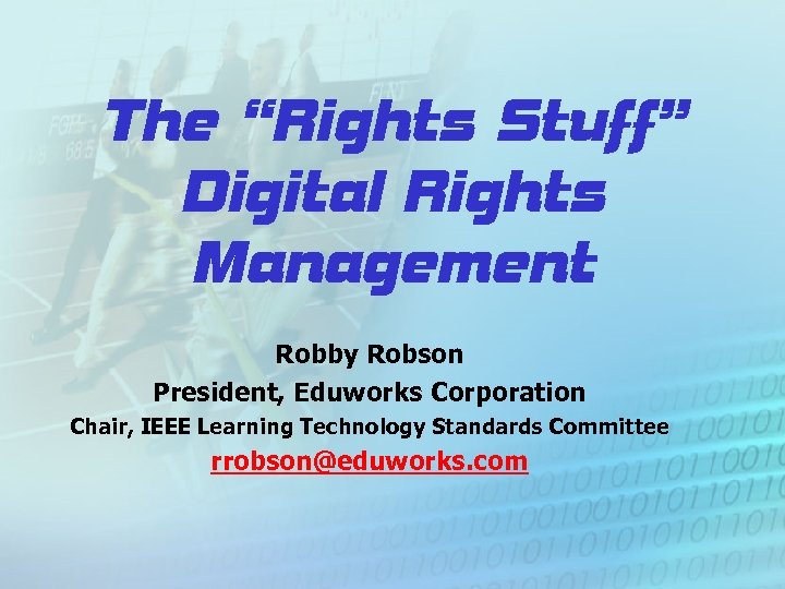 The “Rights Stuff” Digital Rights Management Robby Robson President, Eduworks Corporation Chair, IEEE Learning