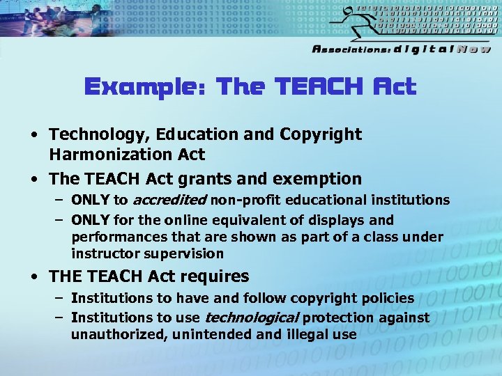 Example: The TEACH Act • Technology, Education and Copyright Harmonization Act • The TEACH