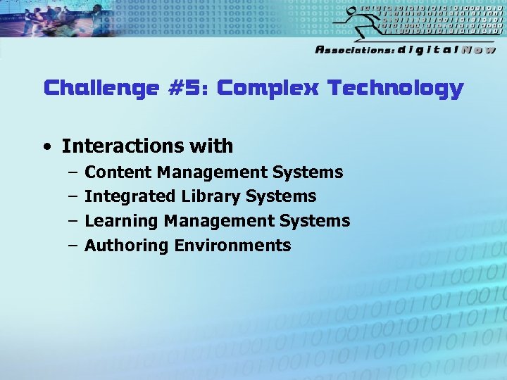 Challenge #5: Complex Technology • Interactions with – – Content Management Systems Integrated Library