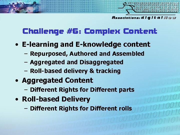 Challenge #6: Complex Content • E-learning and E-knowledge content – Repurposed, Authored and Assembled