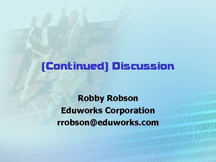 (Continued) Discussion Robby Robson Eduworks Corporation rrobson@eduworks. com 