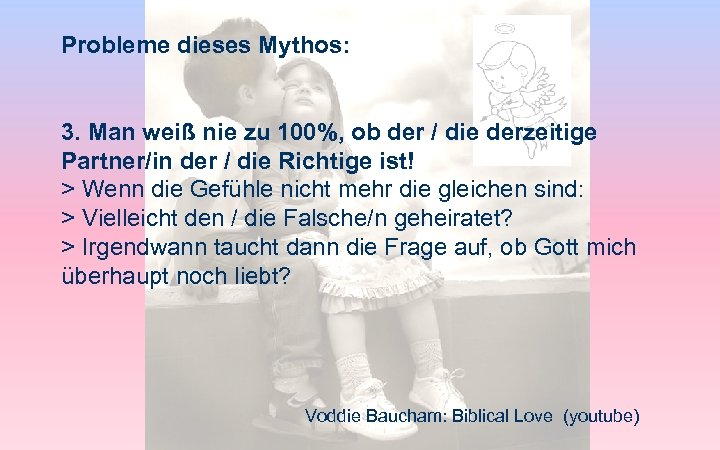 Probleme dieses Mythos: 3. Man weiß nie zu 100%, ob der / die derzeitige