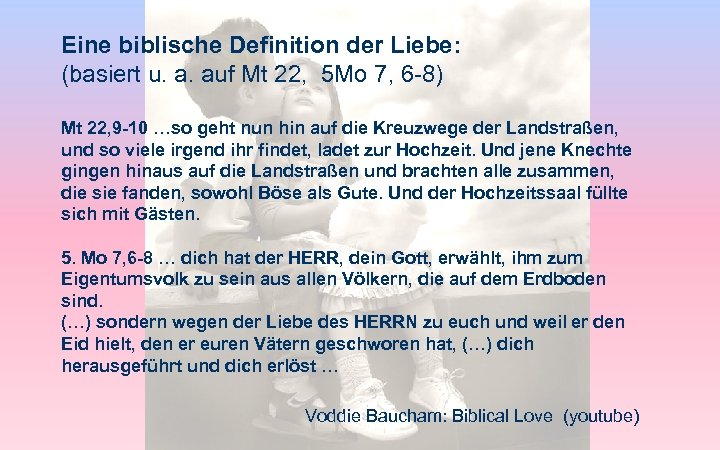 Eine biblische Definition der Liebe: (basiert u. a. auf Mt 22, 5 Mo 7,