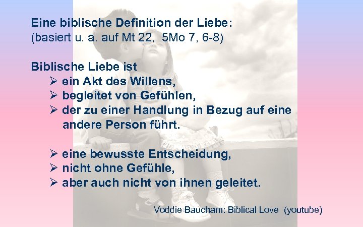 Eine biblische Definition der Liebe: (basiert u. a. auf Mt 22, 5 Mo 7,